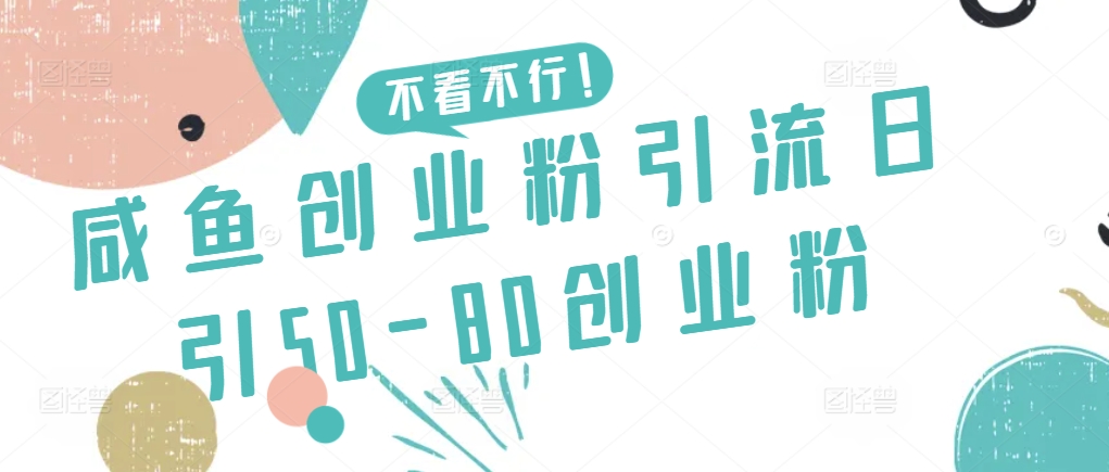 咸鱼创业粉引流日引50-80创业粉【揭秘】-第一资源库