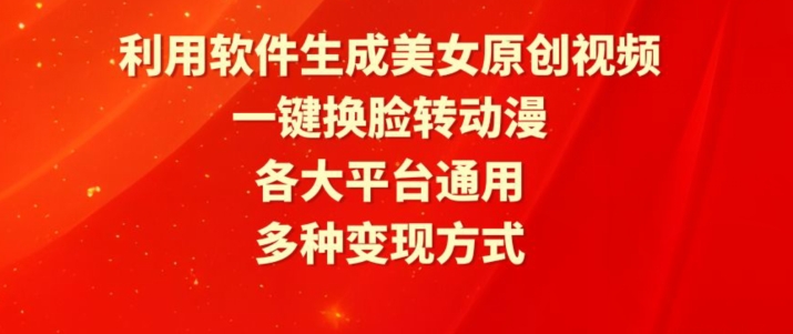 利用软件生成美女原创视频，一键换脸转动漫，各大平台通用，多种变现方式【揭秘】-第一资源库