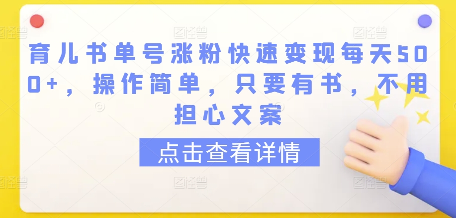 育儿书单号涨粉快速变现每天500+，操作简单，只要有书，不用担心文案【揭秘】-第一资源库