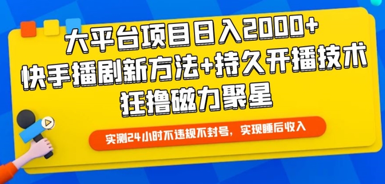 大平台项目日入2000+，快手播剧新方法+持久开播技术，狂撸磁力聚星【揭秘】-第一资源库