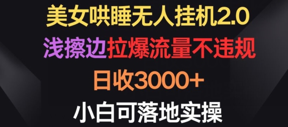 美女哄睡无人挂机2.0.浅擦边拉爆流量不违规，日收3000+，小白可落地实操【揭秘】-第一资源库