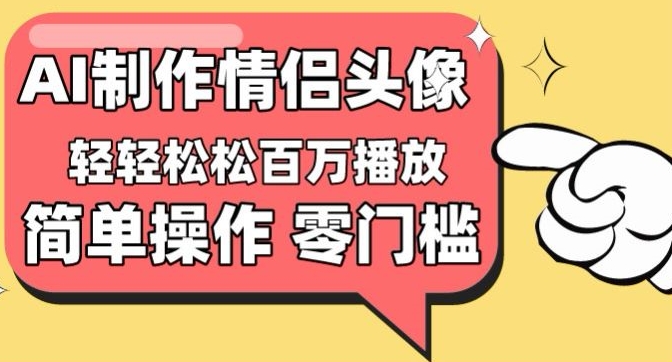 【零门槛高收益】情侣头像视频，播放量百万不是梦【揭秘】-第一资源库