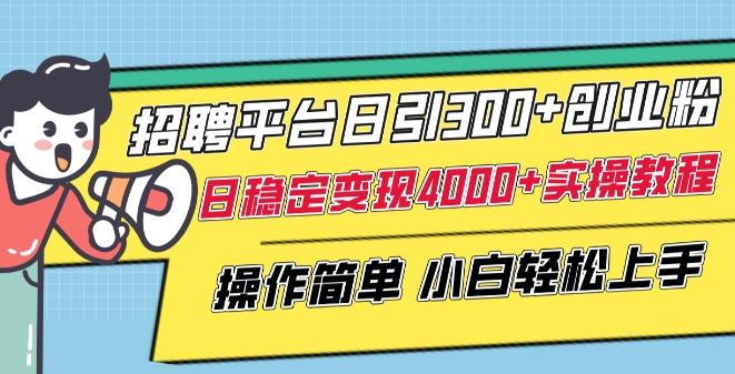 招聘平台日引300+创业粉，日稳定变现4000+实操教程小白轻松上手【揭秘】-第一资源库