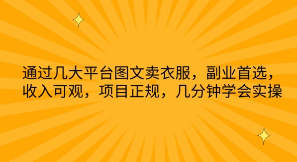 通过几大平台图文卖衣服，副业首选，收入可观，项目正规，几分钟学会实操【揭秘】-第一资源库