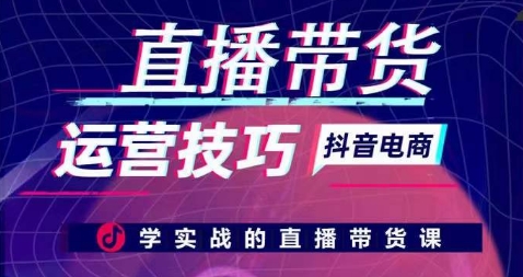 直播带货运营技巧，学实战的直播带货课-第一资源库