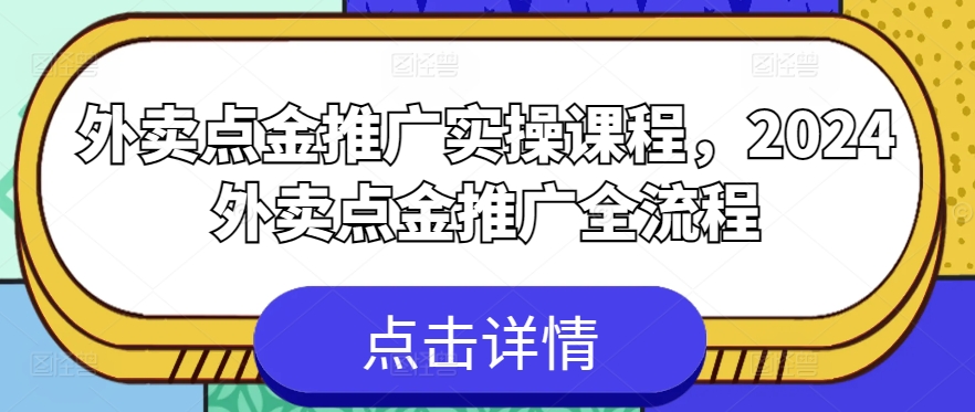 外卖点金推广实操课程，2024外卖点金推广全流程-第一资源库