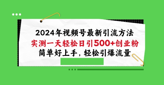 2024年视频号最新引流方法，实测一天轻松日引100+创业粉，简单好上手，轻松引爆流量【揭秘】-第一资源库