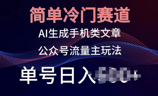 简单冷门赛道，AI生成手机类文章，公众号流量主玩法，单号日入100+【揭秘】-第一资源库