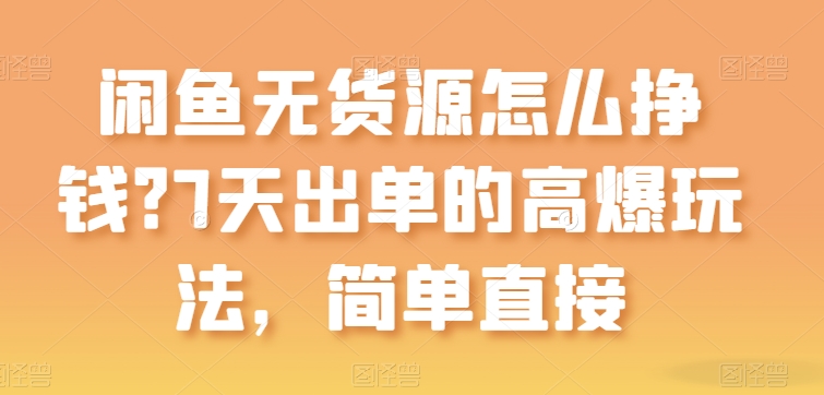 闲鱼无货源怎么挣钱？7天出单的高爆玩法，简单直接【揭秘】-第一资源库