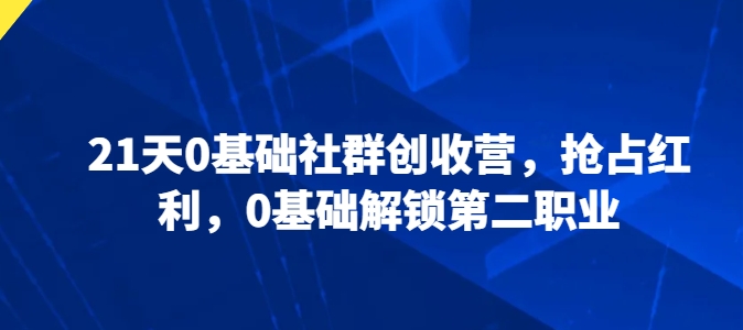 21天0基础社群创收营，抢占红利，0基础解锁第二职业-第一资源库