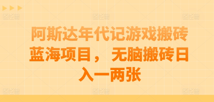 阿斯达年代记游戏搬砖蓝海项目， 无脑搬砖日入一两张【揭秘】-第一资源库