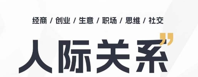 人际关系思维提升课 ，个人破圈 职场提升 结交贵人 处事指导课-第一资源库