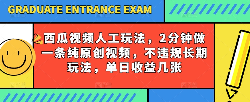 西瓜视频写字玩法，2分钟做一条纯原创视频，不违规长期玩法，单日收益几张-第一资源库