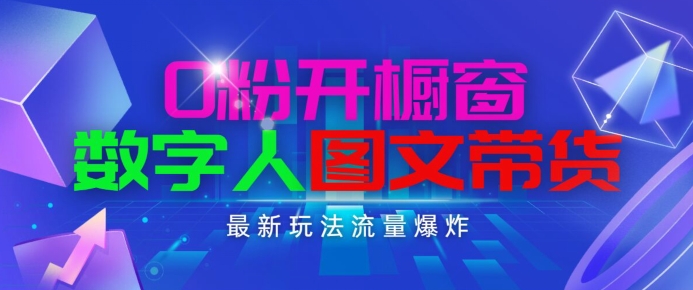 抖音最新项目，0粉开橱窗，数字人图文带货，流量爆炸，简单操作，日入1K+【揭秘】-第一资源库