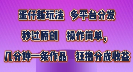 蛋仔新玩法，多平台分发，秒过原创，操作简单，几分钟一条作品，狂撸分成收益【揭秘】-第一资源库