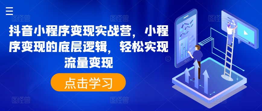 抖音小程序变现实战营，小程序变现的底层逻辑，轻松实现流量变现-第一资源库