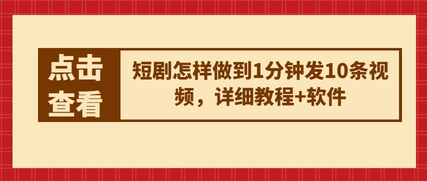 短剧怎样做到1分钟发10条视频，详细教程+软件-第一资源库