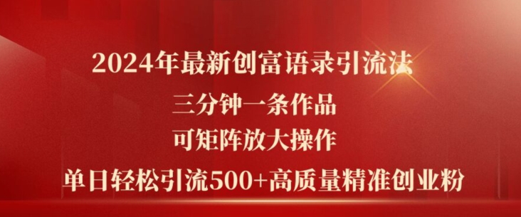 2024年最新创富语录引流法，三分钟一条作品，可矩阵放大操作，单日轻松引流500+高质量创业粉-第一资源库