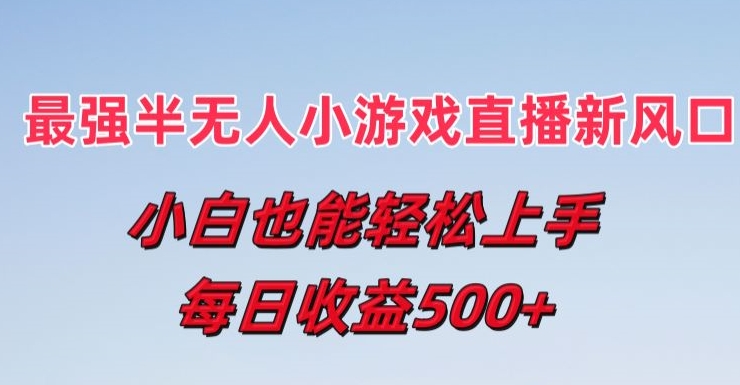 最强半无人直播小游戏新风口，小白也能轻松上手，每日收益5张【揭秘】-第一资源库