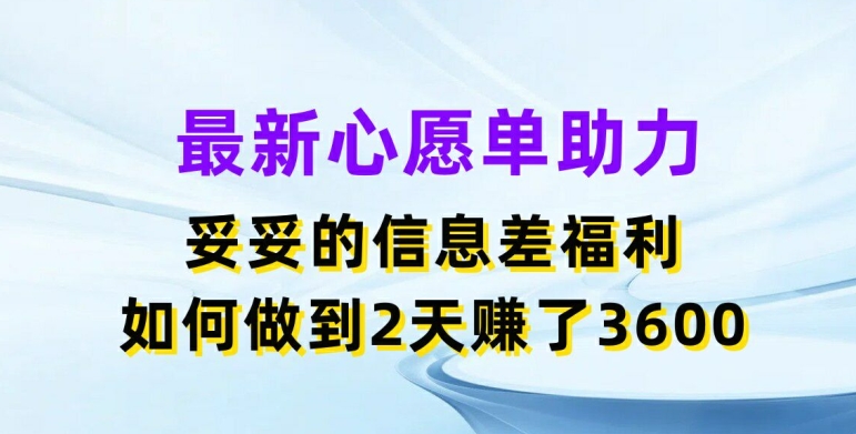 最新心愿单助力，妥妥的信息差福利，两天赚了3.6K【揭秘】-第一资源库