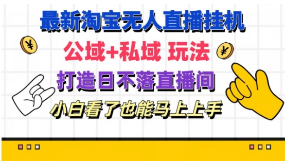 最新淘宝挂机无人直播 公域+私域玩法打造真正的日不落直播间 小白看了也能马上上手【揭秘】-第一资源库