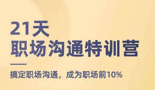 21天职场沟通特训营，搞定职场沟通，成为职场前10%-第一资源库