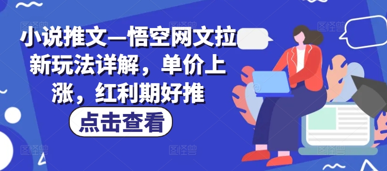 小说推文—悟空网文拉新玩法详解，单价上涨，红利期好推-第一资源库