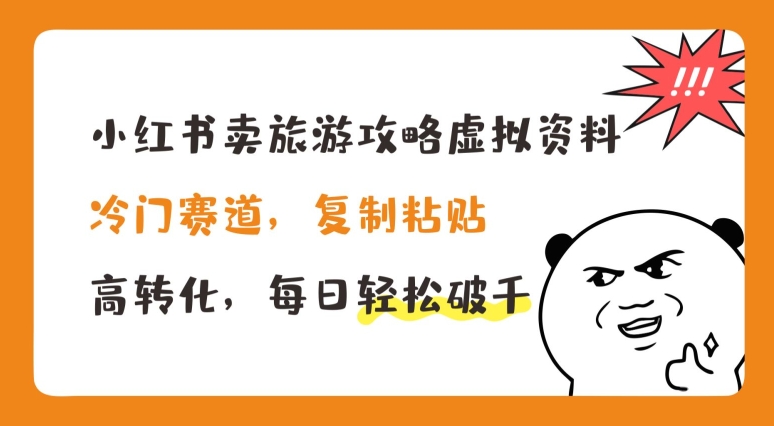 小红书卖旅游攻略虚拟资料，冷门赛道，复制粘贴，高转化，每日轻松破千【揭秘】-第一资源库