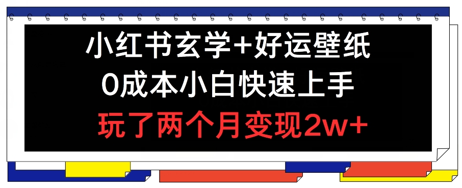 小红书玄学+好运壁纸玩法，0成本小白快速上手，玩了两个月变现2w+ 【揭秘】-第一资源库