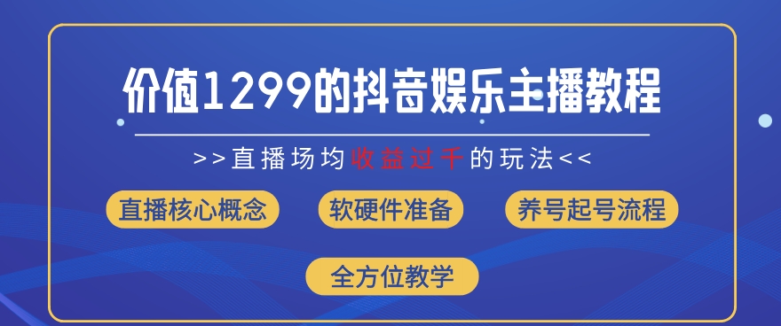 价值1299的抖音娱乐主播场均直播收入过千打法教学(8月最新)【揭秘】-第一资源库