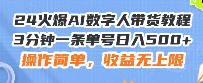 24火爆AI数字人带货教程，3分钟一条单号日入500+，操作简单，收益无上限【揭秘】-第一资源库