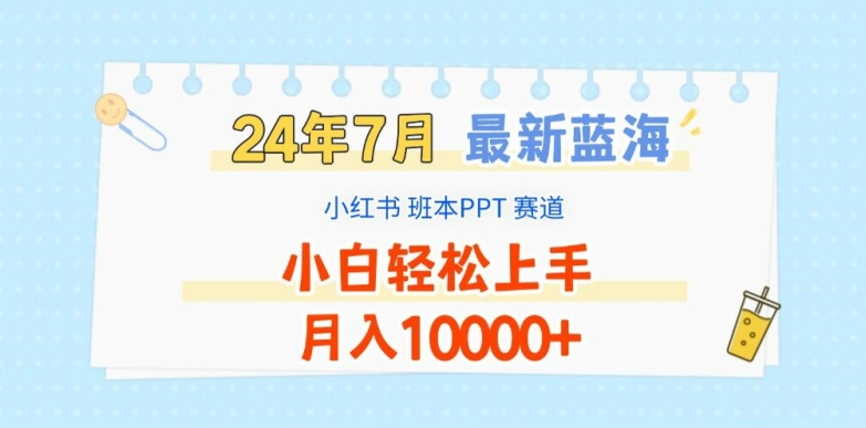 2024年7月最新蓝海赛道，小红书班本PPT项目，小白轻松上手，月入1W+【揭秘】-第一资源库