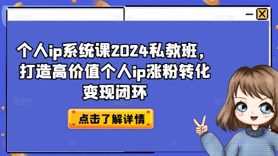 个人ip系统课2024私教班，打造高价值个人ip涨粉转化变现闭环-第一资源库