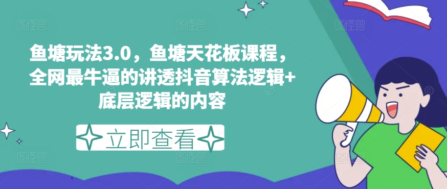 鱼塘玩法3.0，鱼塘天花板课程，全网最牛逼的讲透抖音算法逻辑+底层逻辑的内容（更新）-第一资源库