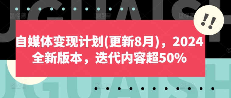 自媒体变现计划(更新8月)，2024全新版本，迭代内容超50%-第一资源库