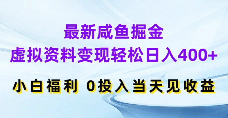 最新咸鱼掘金，虚拟资料变现，轻松日入400+，小白福利，0投入当天见收益【揭秘】-第一资源库