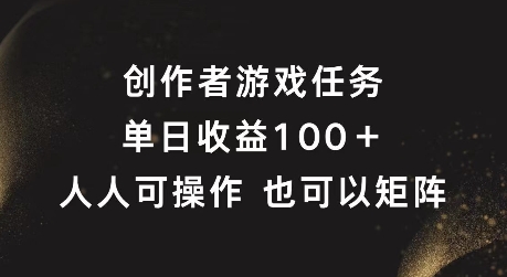 创作者游戏任务，单日收益100+，可矩阵操作【揭秘】-第一资源库