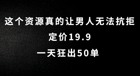 这个资源真的让男人无法抗拒，定价19.9.一天狂出50单【揭秘】-第一资源库