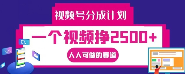 视频号分成计划，一个视频挣2500+，人人可做的赛道【揭秘】-第一资源库