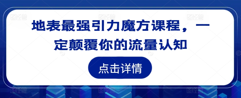 地表最强引力魔方课程，一定颠覆你的流量认知-第一资源库