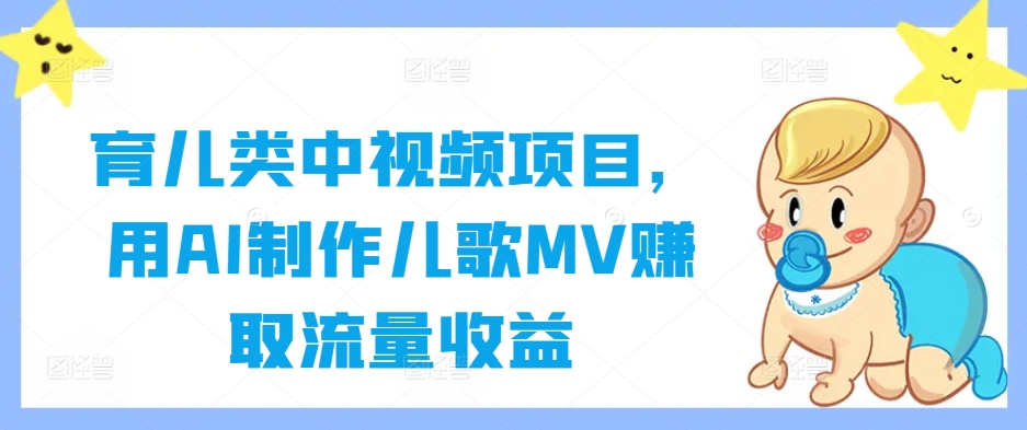 育儿类中视频项目，用AI制作儿歌MV赚取流量收益-第一资源库