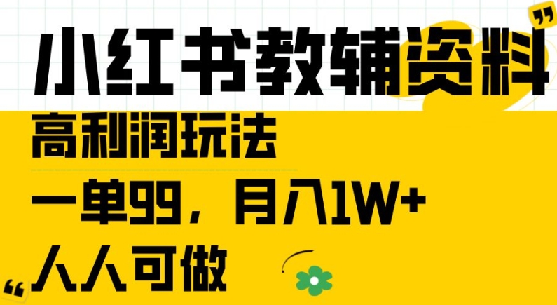 小红书教辅资料高利润玩法，一单99.月入1W+，人人可做【揭秘】-第一资源库