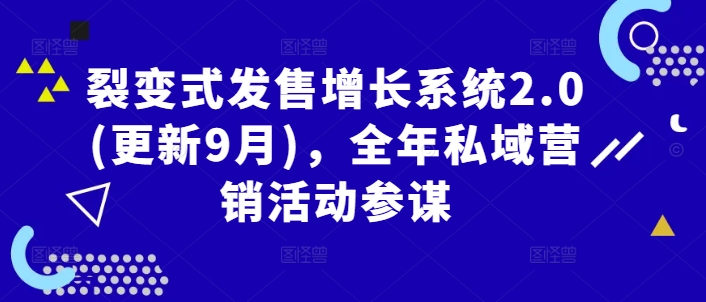 裂变式发售增长系统2.0(更新9月)，全年私域营销活动参谋-第一资源库