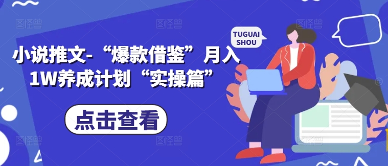 小说推文-“爆款借鉴”月入1W养成计划“实操篇”-第一资源库