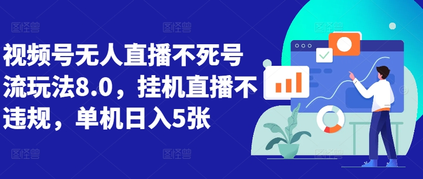 视频号无人直播不死号流玩法8.0，挂机直播不违规，单机日入5张【揭秘】-第一资源库