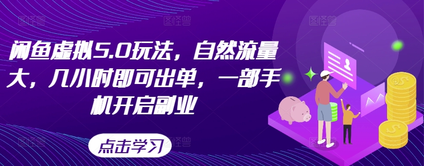 闲鱼虚拟5.0玩法，自然流量大，几小时即可出单，一部手机开启副业-第一资源库