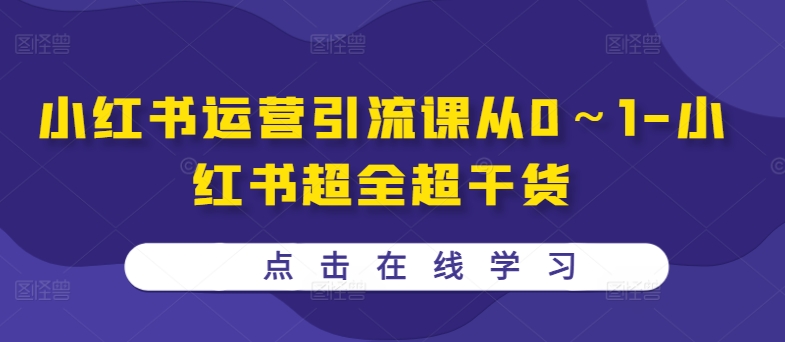 小红书运营引流课从0～1-小红书超全超干货-第一资源库