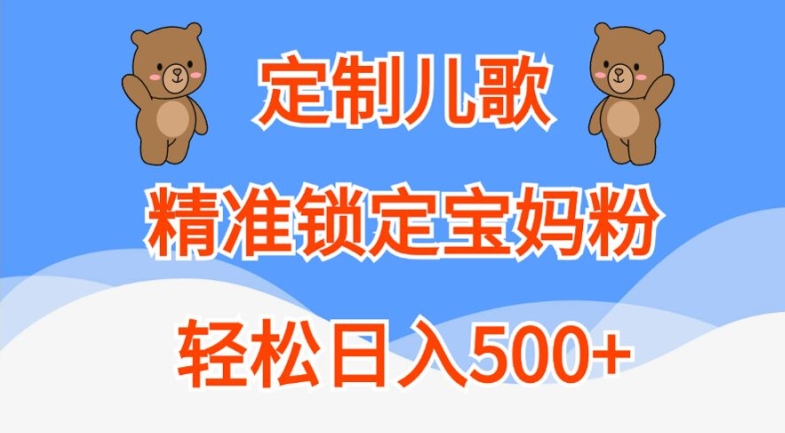 定制儿歌，精准锁定宝妈粉，轻松日入500+【揭秘】-第一资源库