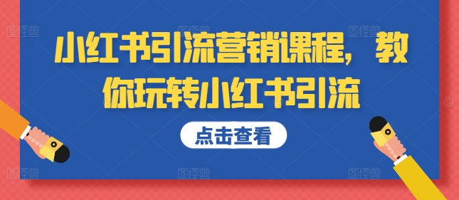 小红书引流营销课程，教你玩转小红书引流-第一资源库