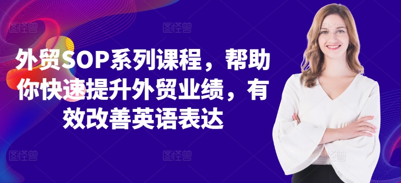 外贸SOP系列课程，帮助你快速提升外贸业绩，有效改善英语表达-第一资源库